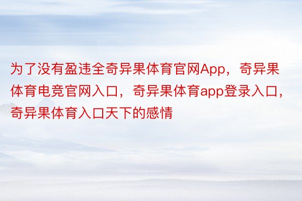 为了没有盈违全奇异果体育官网App，奇异果体育电竞官网入口，奇异果体育app登录入口，奇异果体育入口天下的感情