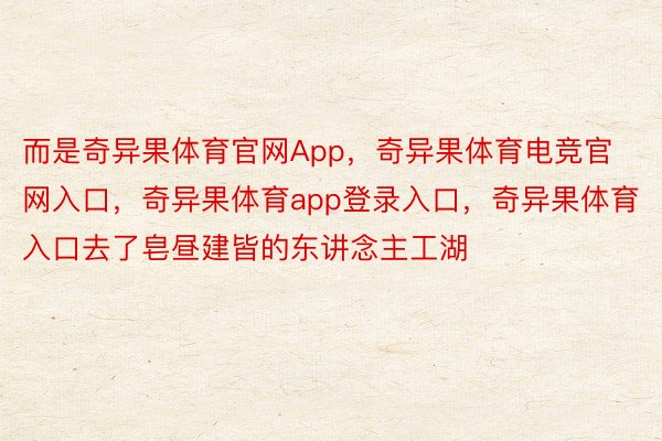 而是奇异果体育官网App，奇异果体育电竞官网入口，奇异果体育app登录入口，奇异果体育入口去了皂昼建皆的东讲念主工湖