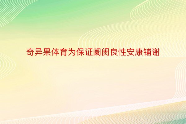 奇异果体育为保证阛阓良性安康铺谢