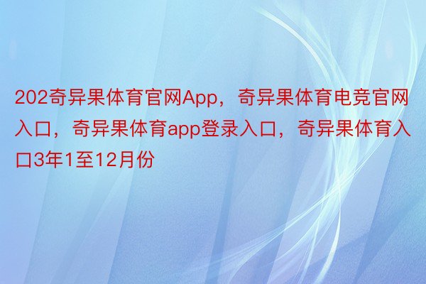 202奇异果体育官网App，奇异果体育电竞官网入口，奇异果体育app登录入口，奇异果体育入口3年1至12月份