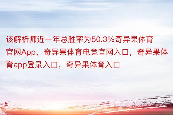 该解析师近一年总胜率为50.3%奇异果体育官网App，奇异果体育电竞官网入口，奇异果体育app登录入口，奇异果体育入口