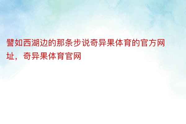 譬如西湖边的那条步说奇异果体育的官方网址，奇异果体育官网