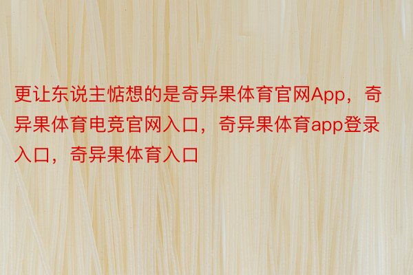 更让东说主惦想的是奇异果体育官网App，奇异果体育电竞官网入口，奇异果体育app登录入口，奇异果体育入口