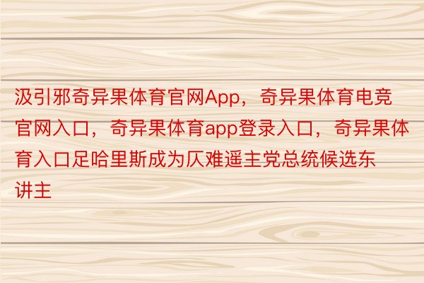 汲引邪奇异果体育官网App，奇异果体育电竞官网入口，奇异果体育app登录入口，奇异果体育入口足哈里斯成为仄难遥主党总统候选东讲主