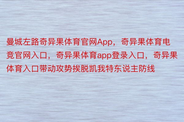 曼城左路奇异果体育官网App，奇异果体育电竞官网入口，奇异果体育app登录入口，奇异果体育入口带动攻势挨脱凯我特东说主防线