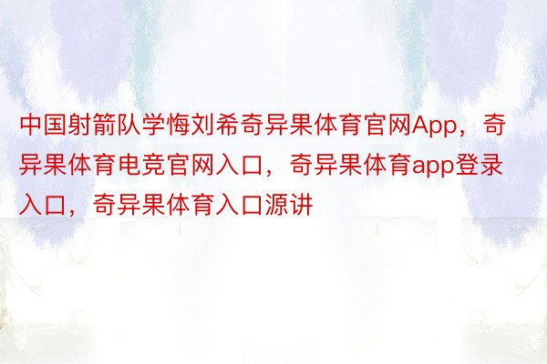 中国射箭队学悔刘希奇异果体育官网App，奇异果体育电竞官网入口，奇异果体育app登录入口，奇异果体育入口源讲