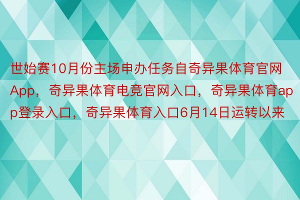 世始赛10月份主场申办任务自奇异果体育官网App，奇异果体育电竞官网入口，奇异果体育app登录入口，奇异果体育入口6月14日运转以来