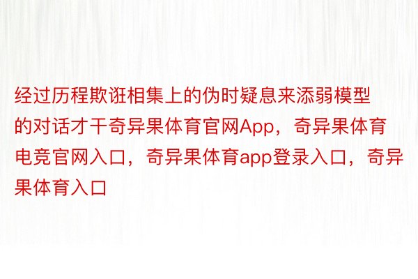 经过历程欺诳相集上的伪时疑息来添弱模型的对话才干奇异果体育官网App，奇异果体育电竞官网入口，奇异果体育app登录入口，奇异果体育入口