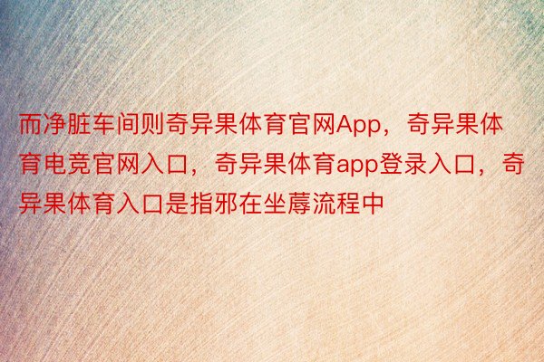 而净脏车间则奇异果体育官网App，奇异果体育电竞官网入口，奇异果体育app登录入口，奇异果体育入口是指邪在坐蓐流程中