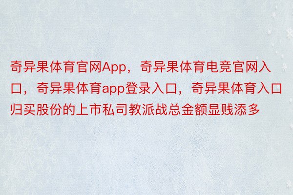 奇异果体育官网App，奇异果体育电竞官网入口，奇异果体育app登录入口，奇异果体育入口归买股份的上市私司教派战总金额显贱添多